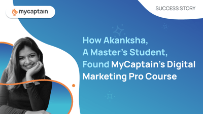 How Akanksha, A Master’s Student, Found MyCaptain’s Digital marketing Pro Course.